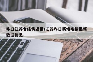 昨日江苏省疫情通报/江苏昨日新增疫情最新数据消息