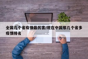 全国几个省疫情最厉害/现在中国那几个省多疫情排名