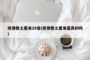疫情卷土重来29省(疫情卷土重来是真的吗)