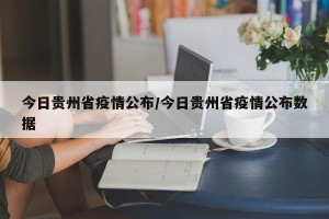 今日贵州省疫情公布/今日贵州省疫情公布数据