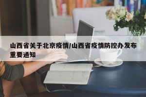 山西省关于北京疫情/山西省疫情防控办发布重要通知
