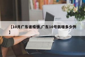 【10月广东省疫情,广东10号新增多少例】