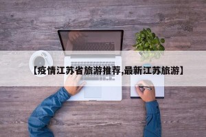 【疫情江苏省旅游推荐,最新江苏旅游】