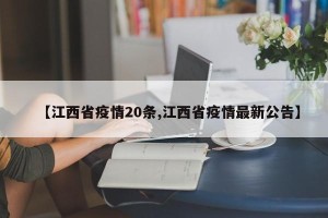 【江西省疫情20条,江西省疫情最新公告】