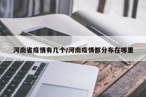 河南省疫情有几个/河南疫情都分布在哪里