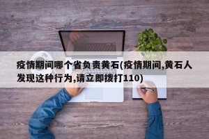 疫情期间哪个省负责黄石(疫情期间,黄石人发现这种行为,请立即拨打110)