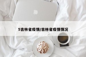 5吉林省疫情/吉林省疫情情况