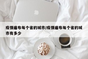 疫情遍布每个省的城市/疫情遍布每个省的城市有多少