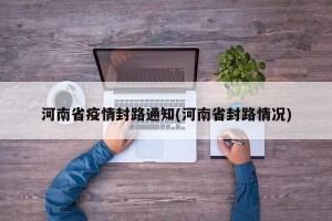 河南省疫情封路通知(河南省封路情况)
