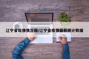 辽宁省疫情情况图/辽宁省疫情最新统计数据