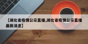 【湖北省疫情公示直播,湖北省疫情公示直播最新消息】