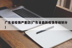 广东省疫情严重区(广东省最新疫情等级划分)