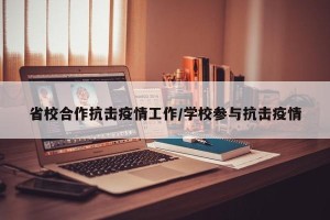 省校合作抗击疫情工作/学校参与抗击疫情
