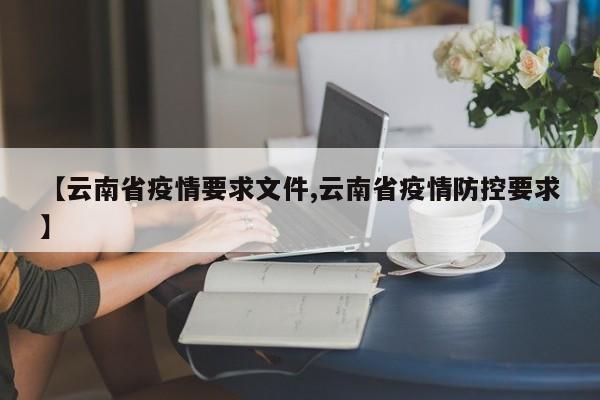 【云南省疫情要求文件,云南省疫情防控要求】