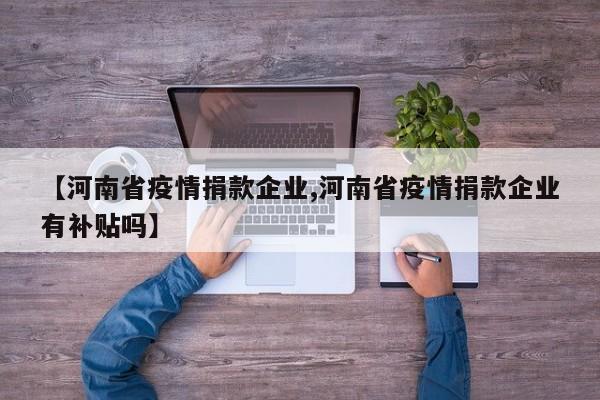 【河南省疫情捐款企业,河南省疫情捐款企业有补贴吗】