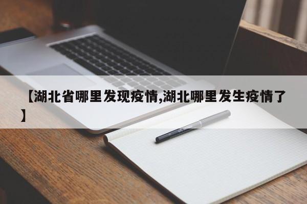 【湖北省哪里发现疫情,湖北哪里发生疫情了】